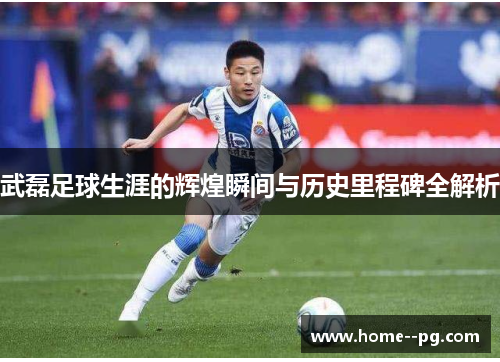 武磊足球生涯的辉煌瞬间与历史里程碑全解析 武磊足球生涯的辉煌瞬间与历史里程碑全解析