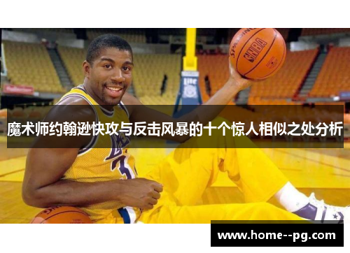 魔术师约翰逊快攻与反击风暴的十个惊人相似之处分析
