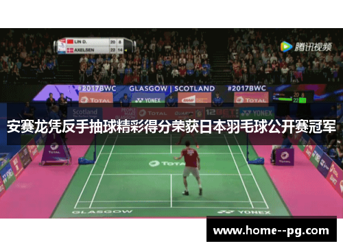 安赛龙凭反手抽球精彩得分荣获日本羽毛球公开赛冠军 安赛龙凭反手抽球精彩得分荣获日本羽毛球公开赛冠军