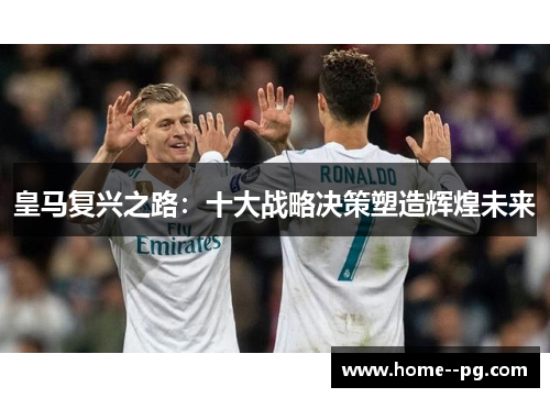 皇马复兴之路：十大战略决策塑造辉煌未来