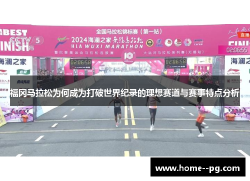 福冈马拉松为何成为打破世界纪录的理想赛道与赛事特点分析