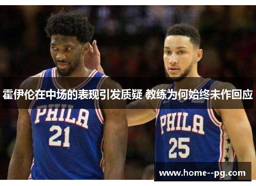 霍伊伦在中场的表现引发质疑 教练为何始终未作回应