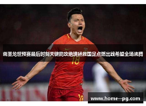 蒋圣龙世预赛最后时刻关键助攻绝境拯救国足点燃出线希望全场沸腾 蒋圣龙世预赛最后时刻关键助攻绝境拯救国足点燃出线希望全场沸腾